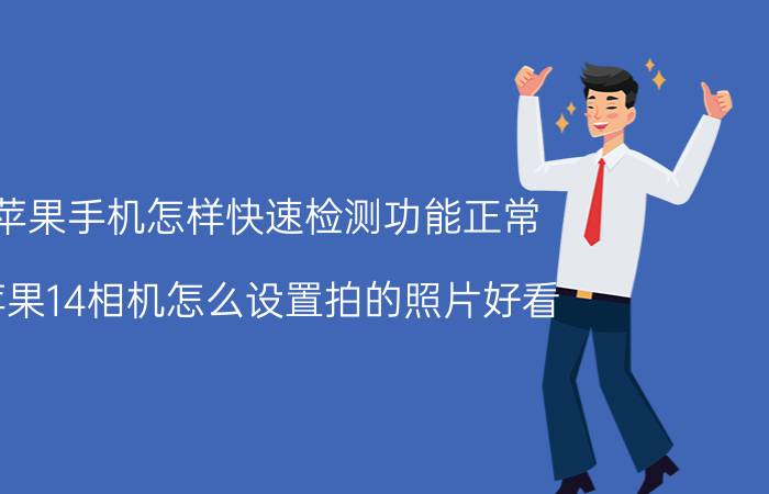 苹果手机怎样快速检测功能正常 苹果14相机怎么设置拍的照片好看？